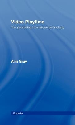 Video Playtime: The Gendering of a Leisure Technology by Gray, Ann