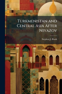 Turkmenistan and Central Asia After Niyazov by Blank, Stephen J.