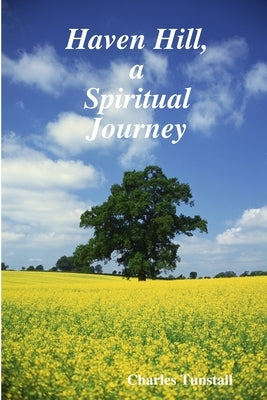 Haven Hill, a Spiritual Journey by Tunstall, Charles