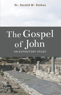 The Book of John: An Expository Study by Stokes, Gerald W.