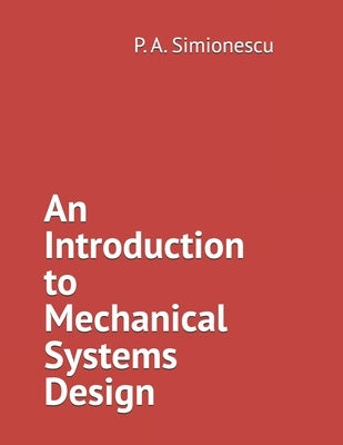 An Introduction to Mechanical Systems Design by Simionescu, Petru A.