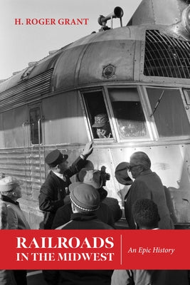 Railroads in the Midwest: An Epic History by Grant, H. Roger