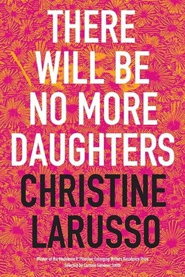 There Will Be No More Daughters: Poems by Larusso, Christine
