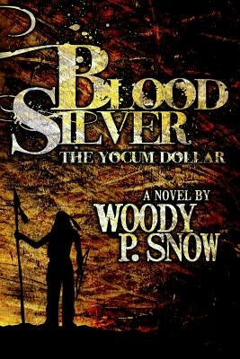 Blood Silver: The Yocum Dollar by Snow, Woody P.