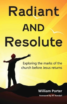 Radiant and Resolute: Exploring the marks of the church before Jesus returns by Porter, William