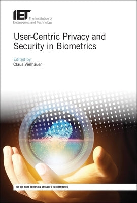 User-Centric Privacy and Security in Biometrics by Vielhauer, Claus