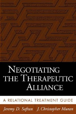 Negotiating the Therapeutic Alliance: A Relational Treatment Guide by Safran, Jeremy D.