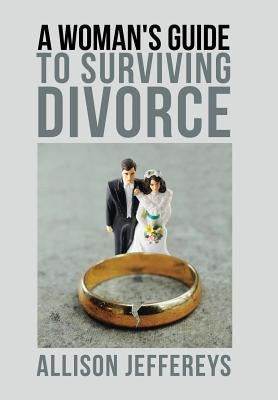 A Woman's Guide to Surviving Divorce by Jeffereys, Allison