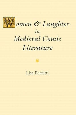 Women and Laughter in Medieval Comic Literature by Perfetti, Lisa