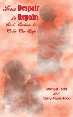 From Despair to Repair: Lord, Continue to Order Our Steps by Todd, Michael William