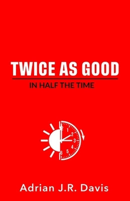 Twice As Good in Half the Time by Davis, Adrian