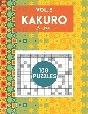 Kakuro Vol. 5 - 100 puzzles: amazing puzzles for adults by Winter, Jane