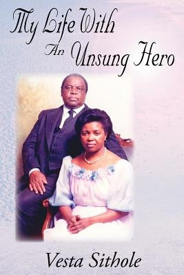 My Life with an Unsung Hero by Sithole, Vesta