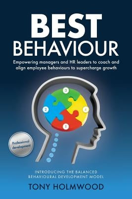 Best Behaviour: Empowering managers and HR leaders to coach and align employee behaviours to supercharge growth by Holmwood, Tony