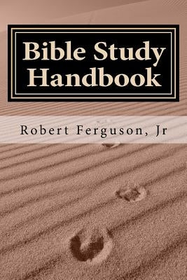 Bible Study Handbook: A Historical and Theological Examination of Each Book of the Bible by Ferguson, Robert, Jr.