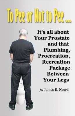 To Pee or Not to Pee... by Norris, James R.