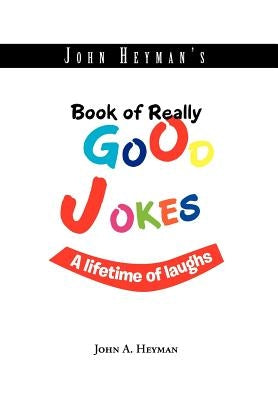 John Heyman's Book of Really Good Jokes: A lifetime of laughs by Heyman, John A.