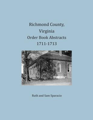 Richmond County, Virginia Order Book Abstracts 1711-1713 by Sparacio, Ruth
