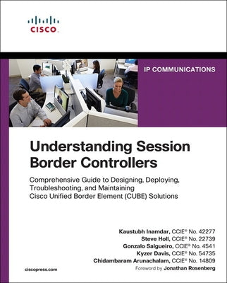 Understanding Session Border Controllers: Comprehensive Guide to Deploying and Maintaining Cisco Unified Border Element Solutions by Inamdar, Kaustubh