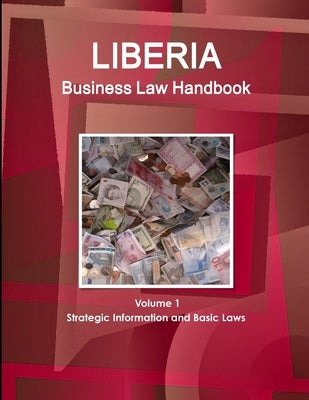 Liberia Business Law Handbook Volume 1 Strategic Information and Basic Laws by Ibp, Inc