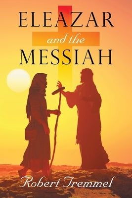 Eleazar and the Messiah by Tremmel, Robert