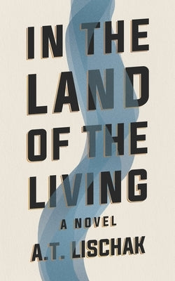In the Land of the Living by Lischak, A. T.