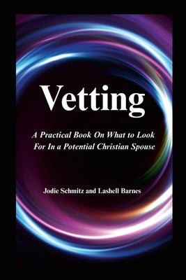 Vetting: A Practical Book On What to Look For In a Potential Christian Spouse by Schmitz, Jodie