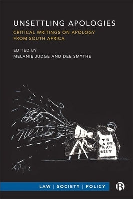 Unsettling Apologies: Critical Writings on Apology from South Africa by Judge, Melanie