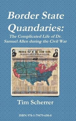 Border State Quandaries: The Complicated Life of Dr. Samuel Allen during the Civil War by Scherrer, Tim