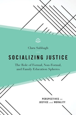 Socializing Justice: The Role of Formal, Non-Formal, and Family Education Spheres by Sabbagh, Clara