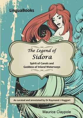 The Legend of Sidora: Spirit of Canals and Goddess of Inland Waterways by Claypole, Maurice