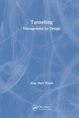 Tunnelling: Management by Design by Muir Wood, Alan