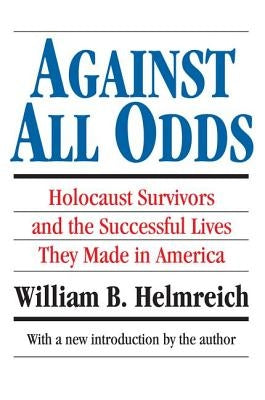 Against All Odds: Holocaust Survivors and the Successful Lives They Made in America by Helmreich, William B.