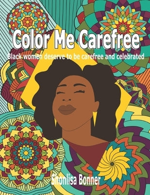 Color Me Carefree: Black Women Deserve to be Carefree and Celebrated by Bonner, Shonlisa