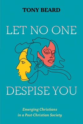 Let No One Despise You: Emerging Christians in a Post-Christian Society by Beard, Tony