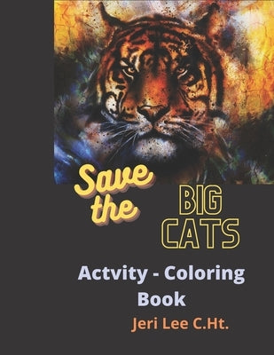 Save the Big Cats Activity - coloring book: Lion-Tiger-Jaguar-Cheetah-Leopard by Lee C. Ht, Jeri