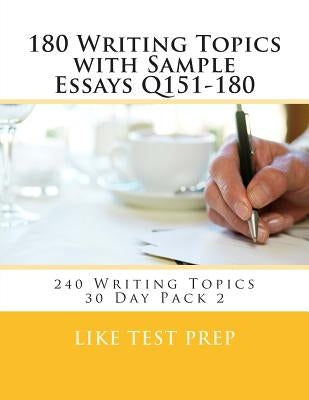 180 Writing Topics with Sample Essays Q151-180: 240 Writing Topics 30 Day Pack 2 by Prep, Like Test