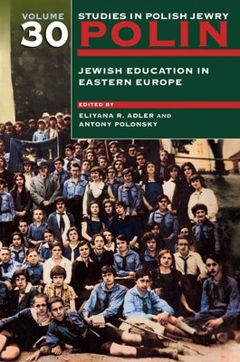 Polin: Studies in Polish Jewry Volume 30: Jewish Education in Eastern Europe by Adler, Eliyana