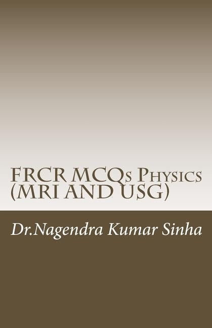 FRCR MCQs Physics(MRI AND USG) by Sinha, Nagendra Kumar