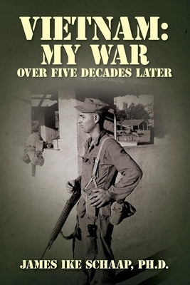 Vietnam: My War - Over Five Decades Later by Schaap, James Ike