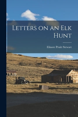 Letters on an Elk Hunt by Stewart, Elinore Pruitt
