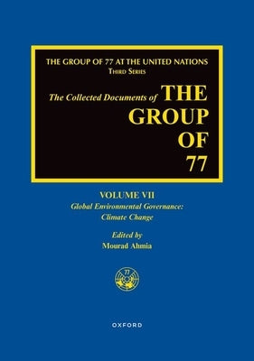 The Collected Documents of the Group of 77, Volume VII: Global Environmental Governance: Climate Change by Ahmia, Mourad