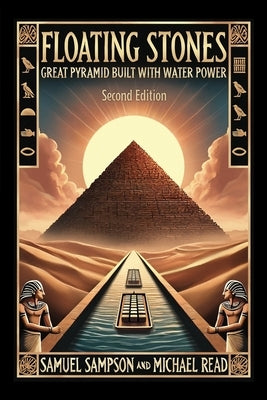 Floating Stones: Great Pyramid Built with Water Power Second Edition by Sampson, Samuel R.