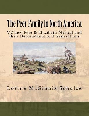 The Peer Family in North America: V.2 Levi Peer & Elizabeth Marical and their Descendants to 3 Generations by Schulze, Lorine McGinnis
