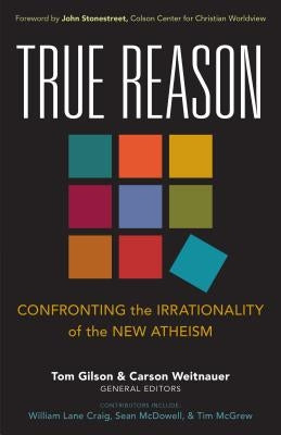 True Reason: Confronting the Irrationality of the New Atheism by Gilson, Tom