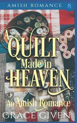 A Quilt Made in Heaven by Given, Grace