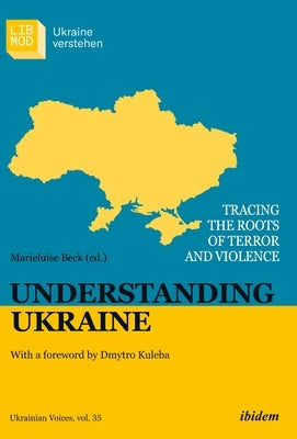 Understanding Ukraine: Tracing the Roots of Terror and Violencewith a Foreword by Dmytro Kuleba by 