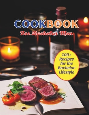 Cookbook For Bachelor Men: 100+ Recipes for the Bachelor Lifestyle by Henning, Gustav