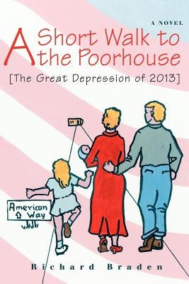 A Short Walk to the Poorhouse: [The Great Depression of 2013] by Braden, Richard