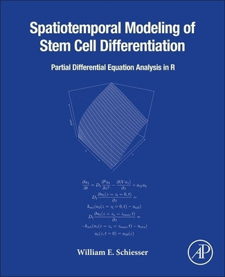 Spatiotemporal Modeling of Stem Cell Differentiation: Partial Differentiation Equation Analysis in R by Schiesser, William E.